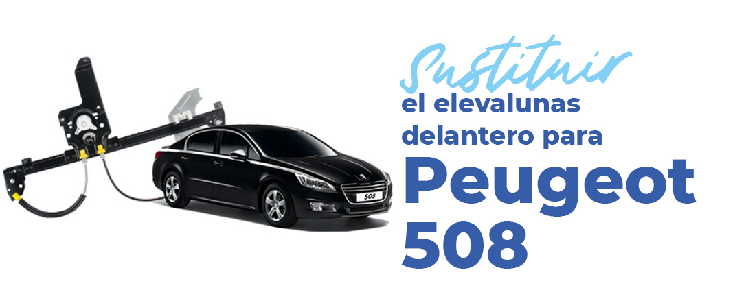 sustituir elevalunas delantero para peugeot 508