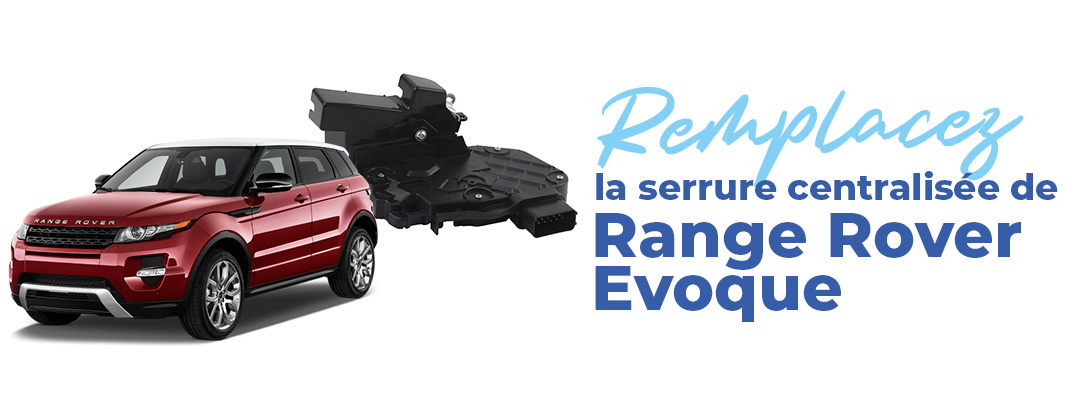 remplacer serrure centralisée range rover evoque